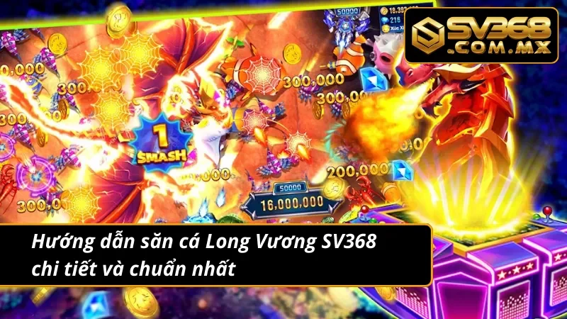 Bắn Cá Long Vương SV368 – Game Bắn Cá Siêu Phẩm Đổi Thưởng 3 Hướng dẫn bắn cá Long Vương cực chi tiết