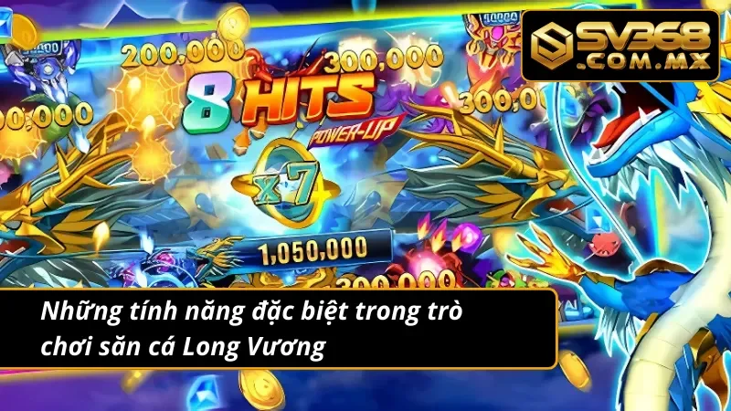 Bắn Cá Long Vương SV368 – Game Bắn Cá Siêu Phẩm Đổi Thưởng 5 Tính năng đặc biệt trong trò chơi bắn cá Long Vương