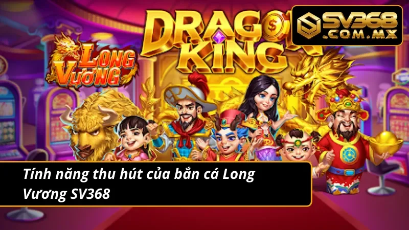 Bắn Cá Long Vương SV368 – Game Bắn Cá Siêu Phẩm Đổi Thưởng 6 Bắn cá Long Vương sở hữu đầy đủ tính năng độc đáo