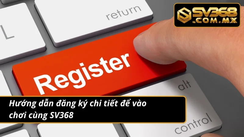 Cách Đăng Ký SV368 An Toàn – Bắt Đầu Cá Cược Ngay Hôm Nay 4 Quy trình chuẩn để đăng ký mới một tài khoản cá cược