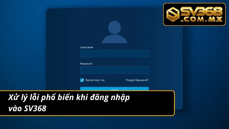 Đăng Nhập SV368 Chính Thức – Không Bị Chặn, Không Lỗi 4 Xử nhanh vấn đề thường gặp khi đăng nhập nhà cái
