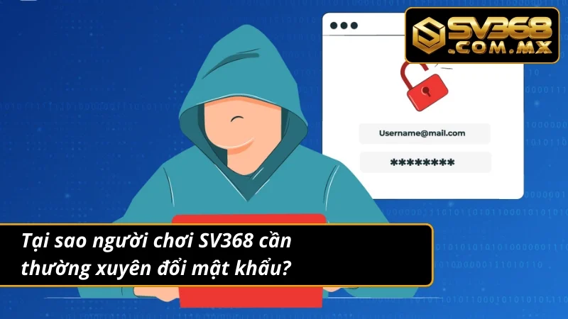 Đổi Mật Khẩu SV368 Đúng Cách Giúp Tăng Cường Bảo Mật Cá Nhân 5 Những lý do nên thường xuyên đổi mật khẩu