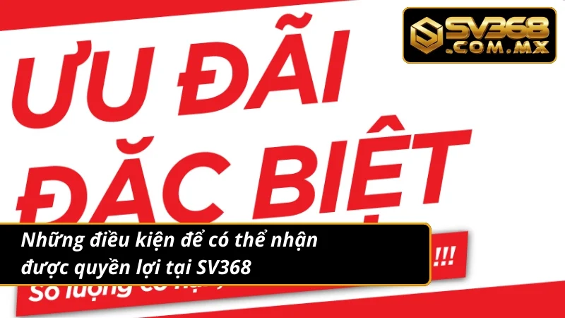 Khuyến Mãi SV368 Đặc Biệt – Hoàn Trả Cực Cao Cho Thành Viên 4 Đáp ứng điều kiện để nhận khuyến mãi tại nhà cái