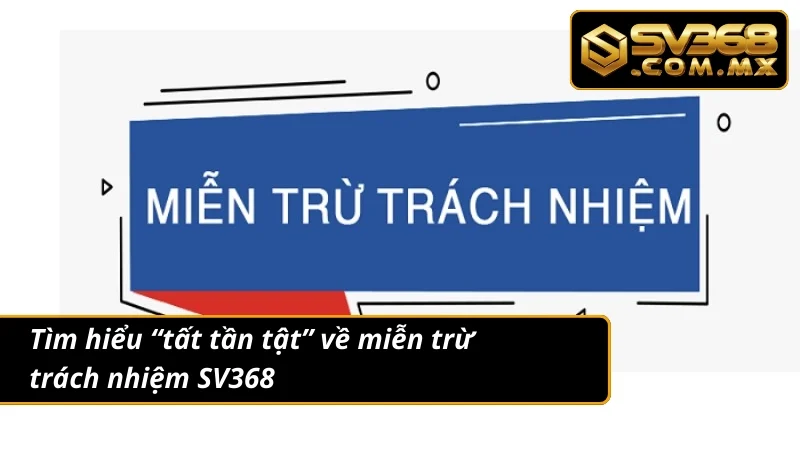 Miễn Trừ Trách Nhiệm SV368 | Điều Khoản Quan Trọng Khi Cá Cược 1 Miễn trừ trách nhiệm - kim chỉ nam dành cho bạn