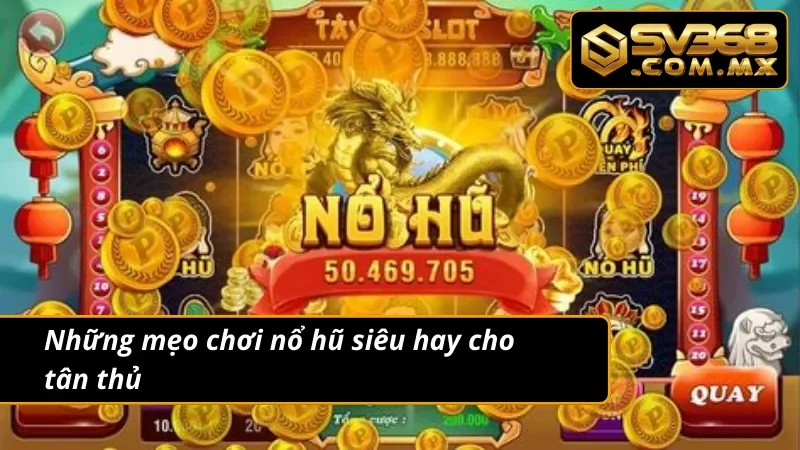 Nổ Hũ Đổi Thưởng SV368 – Quẩy Tới Bến, Thắng Lớn Liền Tay 5 Mẹo chơi game nổ hũ đổi thưởng cần học hỏi