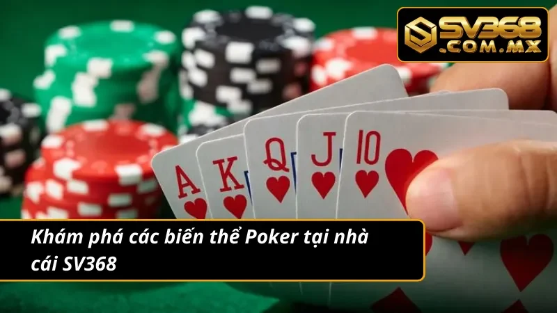 Poker SV368 – Trải Nghiệm Đấu Trí Game Bài Chuẩn Quốc Tế 4 Khám phá 3 biến thể Poker cực hot