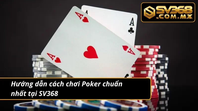 Poker SV368 – Trải Nghiệm Đấu Trí Game Bài Chuẩn Quốc Tế 5 Hướng dẫn cách chơi Poker tại website chuẩn nhất 2025