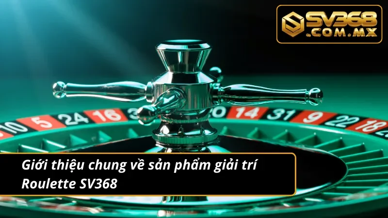 Roulette SV368 – Trải Nghiệm Vòng Quay Đổi Thưởng Hấp Dẫn 2 Giới thiệu về sản phẩm giải trí Roulette tại nhà cái