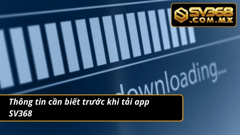 Tải App SV368 Android & iOS – Cá Cược Nhanh Không Gián Đoạn 2 Thông tin đáng chú ý trước khi bắt đầu tải app cá cược