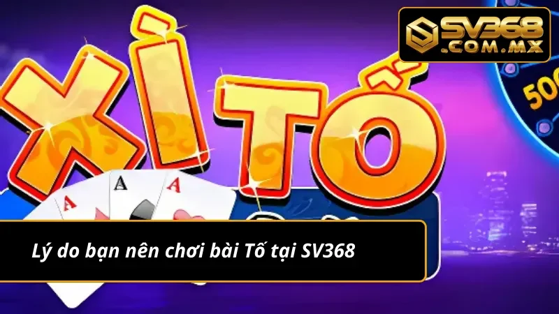 Chơi Xì Tố SV368 – Đặt Cược Thông Minh, Nổ Thưởng Cực Khủng 4 Điểm qua những lý do nên chơi Xì Tố tại nhà cái