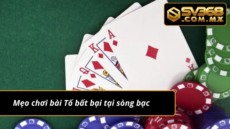 Chơi Xì Tố SV368 – Đặt Cược Thông Minh, Nổ Thưởng Cực Khủng 6 Bỏ tụi mẹo hay khi chơi Xì Tố