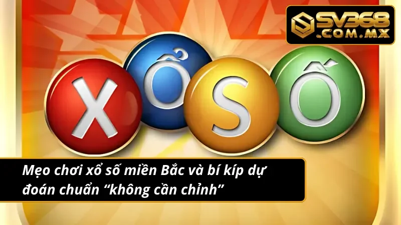 Xổ Số Miền Bắc SV368 – Kinh Nghiệm & Mẹo Cược Chuẩn Miền Bắc 4 “Thần chú” lô đề xổ số miền Bắc đánh đâu thắng đó